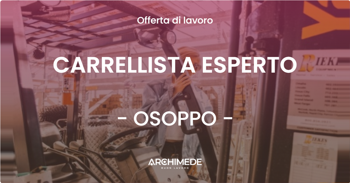 OFFERTA LAVORO - CARRELLISTA ESPERTO - OSOPPO (UD)