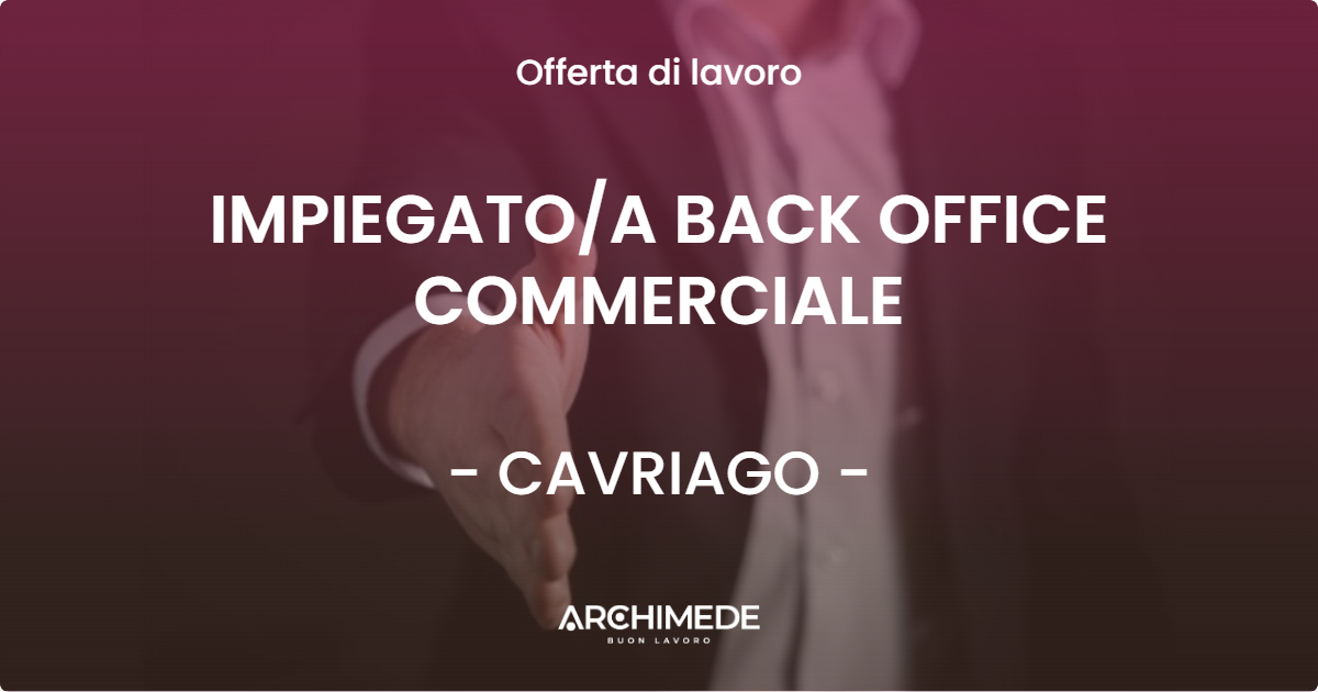 OFFERTA LAVORO - IMPIEGATO/A BACK OFFICE COMMERCIALE - CAVRIAGO (RE)