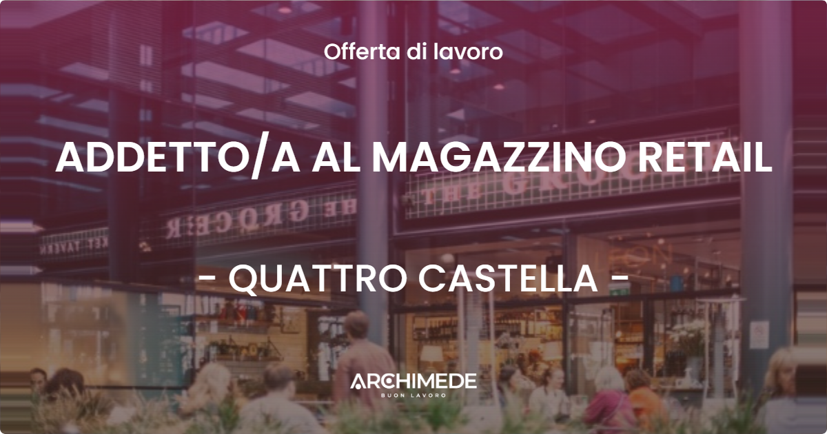 OFFERTA LAVORO - ADDETTO/A AL MAGAZZINO RETAIL - QUATTRO CASTELLA (RE)