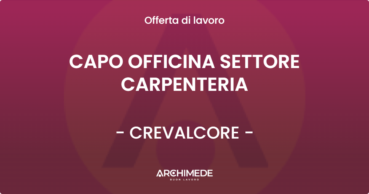 OFFERTA LAVORO - CAPO OFFICINA SETTORE CARPENTERIA - CREVALCORE