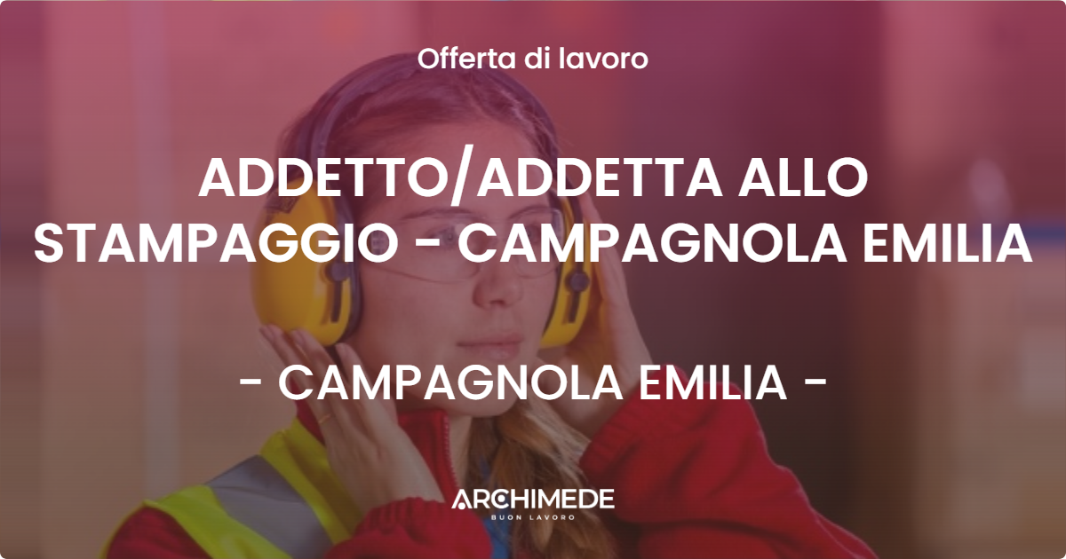 OFFERTA LAVORO - ADDETTO/ADDETTA ALLO STAMPAGGIO - CAMPAGNOLA EMILIA - CAMPAGNOLA EMILIA (RE)