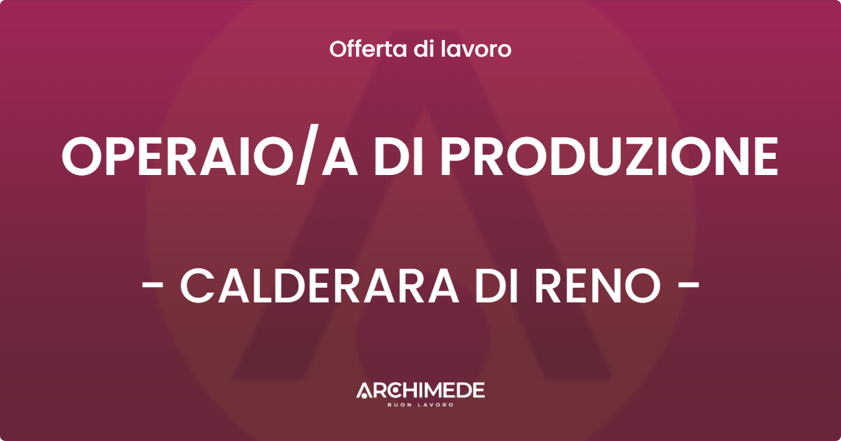 OFFERTA LAVORO - OPERAIOA DI PRODUZIONE - CALDERARA DI RENO