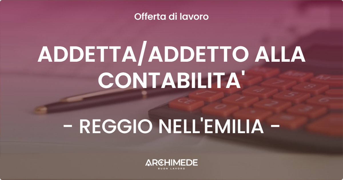 OFFERTA LAVORO - ADDETTA/ADDETTO ALLA CONTABILITA' - REGGIO NELL'EMILIA (RE)