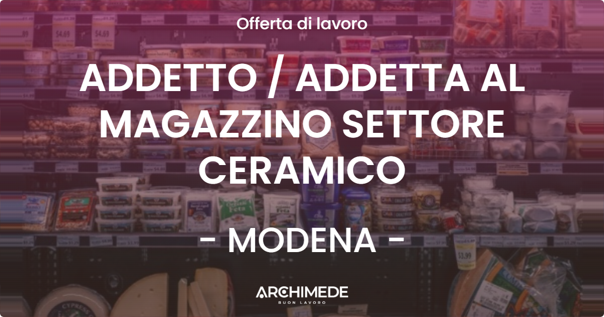 OFFERTA LAVORO - ADDETTO  ADDETTA AL MAGAZZINO SETTORE CERAMICO - MODENA