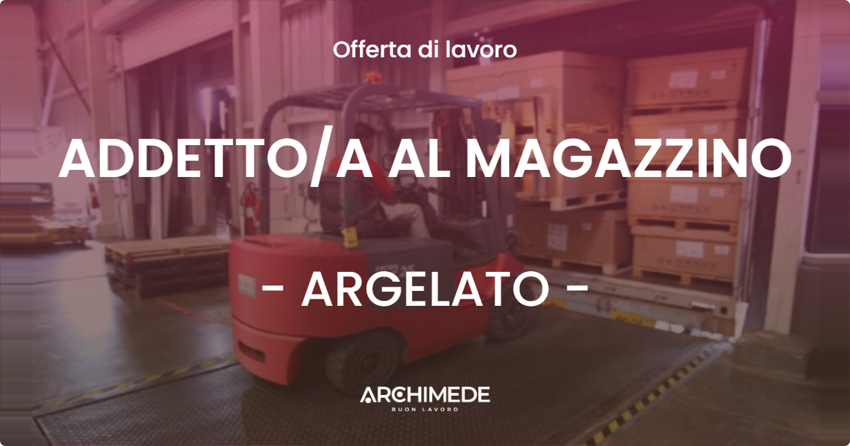 OFFERTA LAVORO - ADDETTOA AL MAGAZZINO - ARGELATO