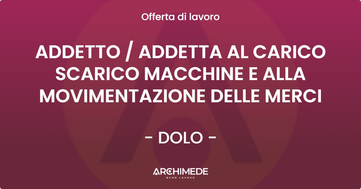 OFFERTA LAVORO - ADDETTO  ADDETTA AL CARICO SCARICO MACCHINE E ALLA MOVIMENTAZIONE DELLE MERCI - DOLO