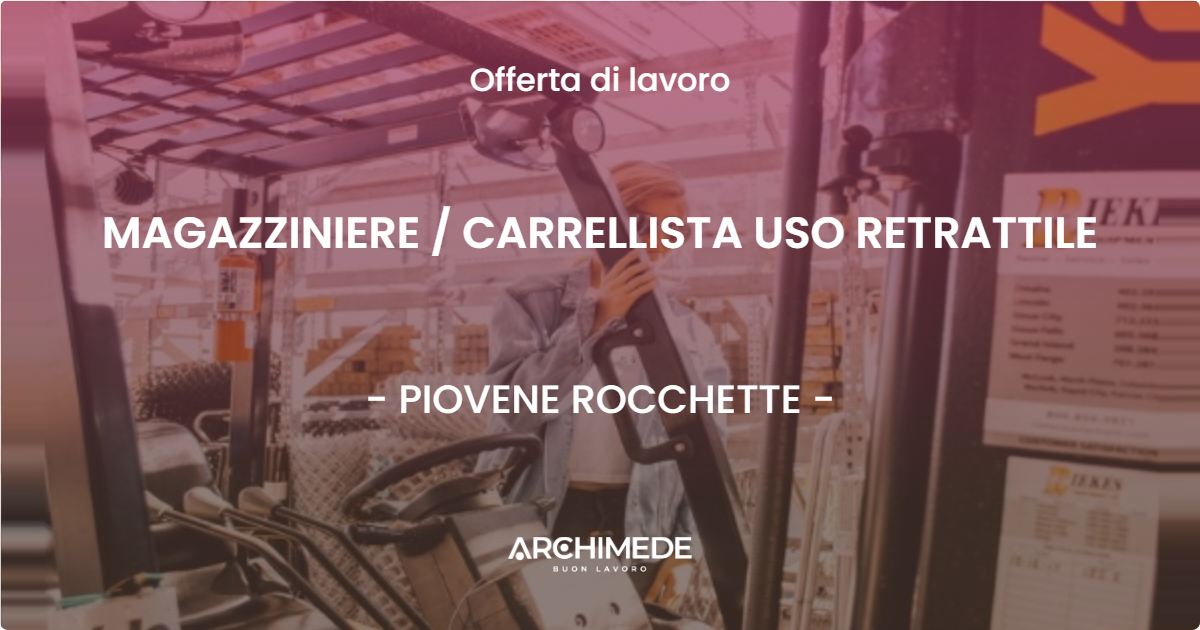 OFFERTA LAVORO - MAGAZZINIERE / CARRELLISTA USO RETRATTILE - PIOVENE ROCCHETTE (VI)