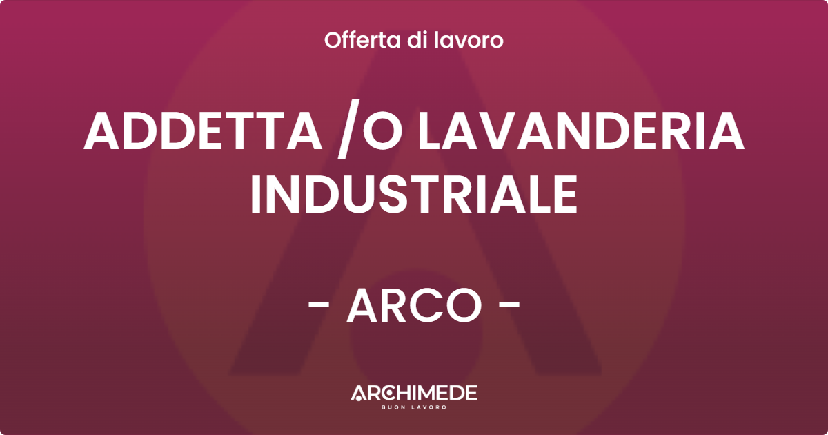 OFFERTA LAVORO - ADDETTA O LAVANDERIA INDUSTRIALE - ARCO