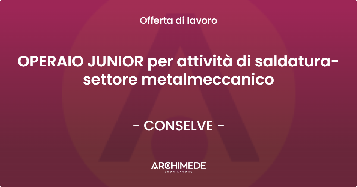 OFFERTA LAVORO - OPERAIO JUNIOR per attività di saldatura- settore metalmeccanico - CONSELVE (PD)
