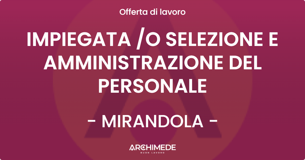 OFFERTA LAVORO - IMPIEGATA O SELEZIONE E AMMINISTRAZIONE DEL PERSONALE - MIRANDOLA