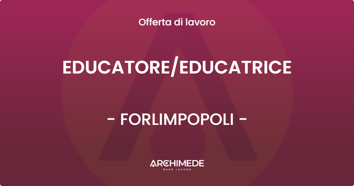 OFFERTA LAVORO - EDUCATOREEDUCATRICE - FORLIMPOPOLI