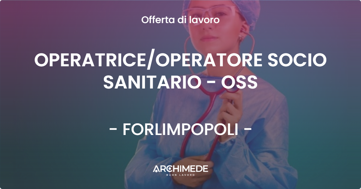 OFFERTA LAVORO - OPERATRICEOPERATORE SOCIO SANITARIO - OSS - FORLIMPOPOLI