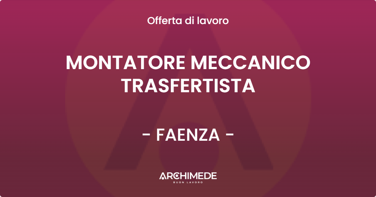 OFFERTA LAVORO - MONTATORE MECCANICO TRASFERTISTA - FAENZA