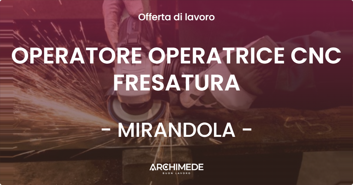 OFFERTA LAVORO - OPERATORE OPERATRICE CNC FRESATURA - MIRANDOLA