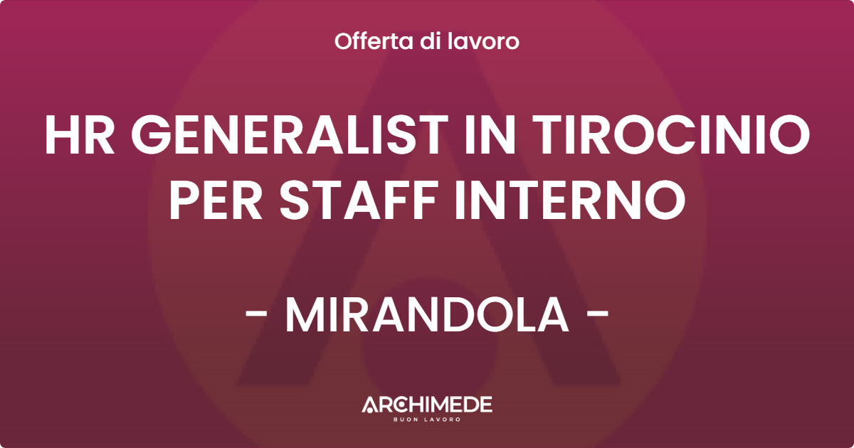 OFFERTA LAVORO - HR GENERALIST IN TIROCINIO PER STAFF INTERNO - MIRANDOLA