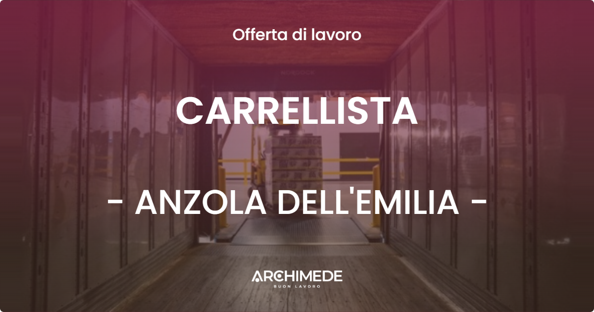 OFFERTA LAVORO - CARRELLISTA - ANZOLA DELL'EMILIA