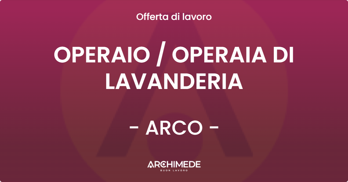 OFFERTA LAVORO - OPERAIO  OPERAIA DI LAVANDERIA - ARCO