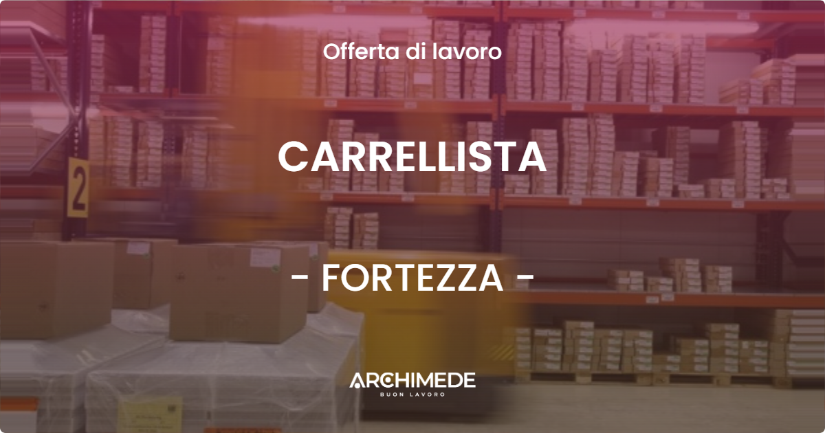 OFFERTA LAVORO - CARRELLISTA - FORTEZZA (BZ)