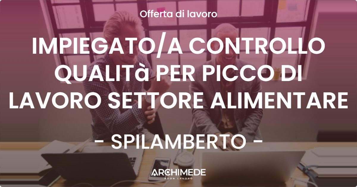 OFFERTA LAVORO - IMPIEGATOA CONTROLLO QUALITà PER PICCO DI LAVORO SETTORE ALIMENTARE - SPILAMBERTO