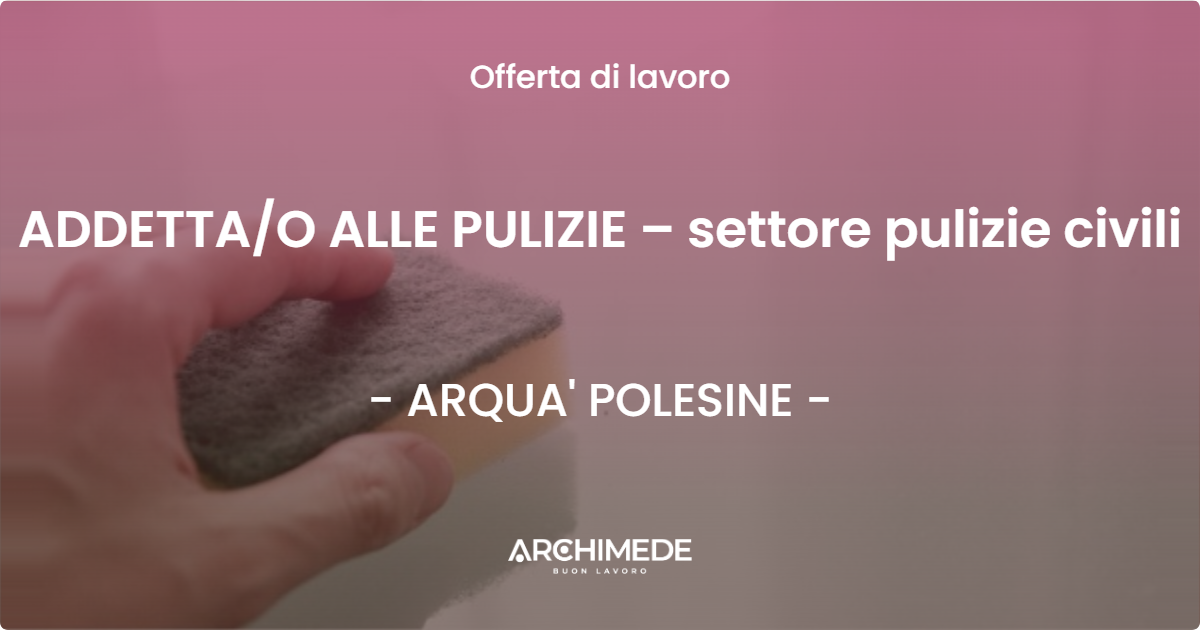 OFFERTA LAVORO - ADDETTAO ALLE PULIZIE – settore pulizie civili - ARQUA' POLESINE