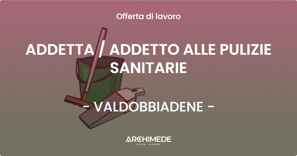 OFFERTA LAVORO - ADDETTA  ADDETTO ALLE PULIZIE SANITARIE - VALDOBBIADENE
