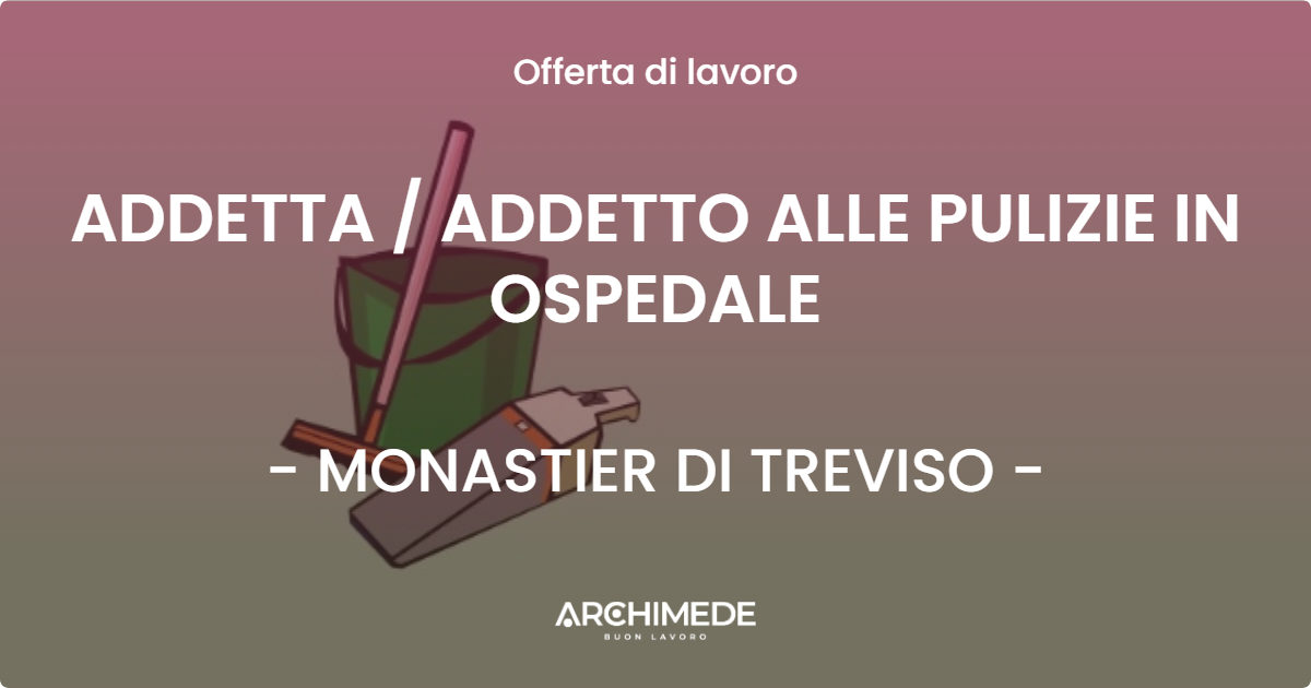 OFFERTA LAVORO - ADDETTA  ADDETTO ALLE PULIZIE IN OSPEDALE - MONASTIER DI TREVISO