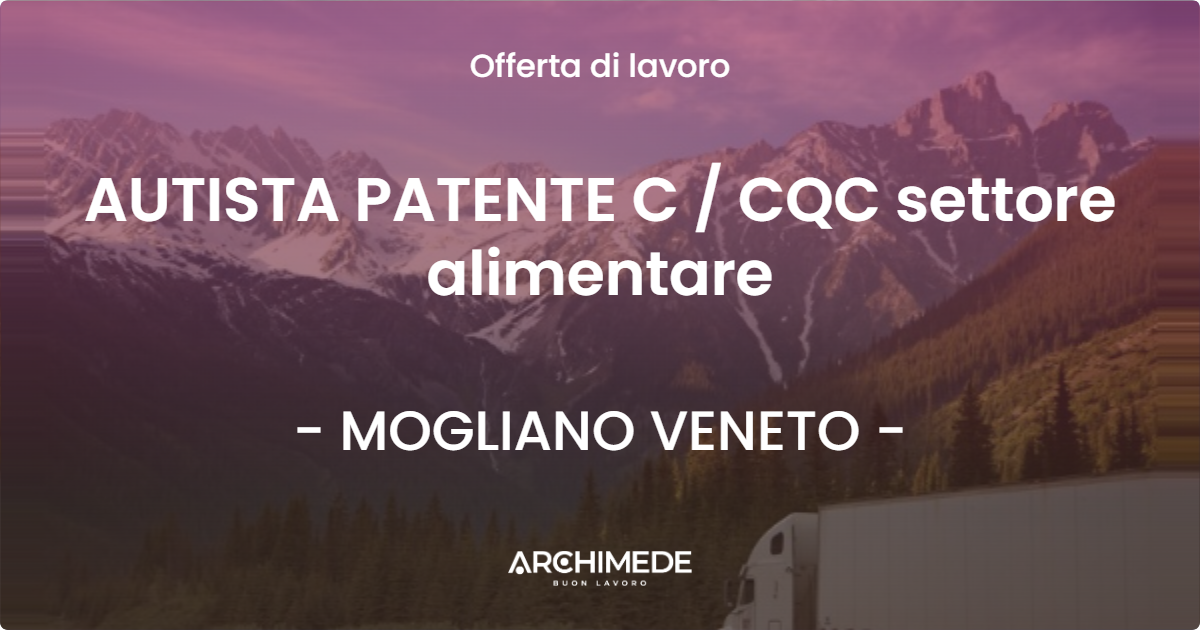 OFFERTA LAVORO - AUTISTA PATENTE C / CQC settore alimentare - MOGLIANO VENETO (TV)
