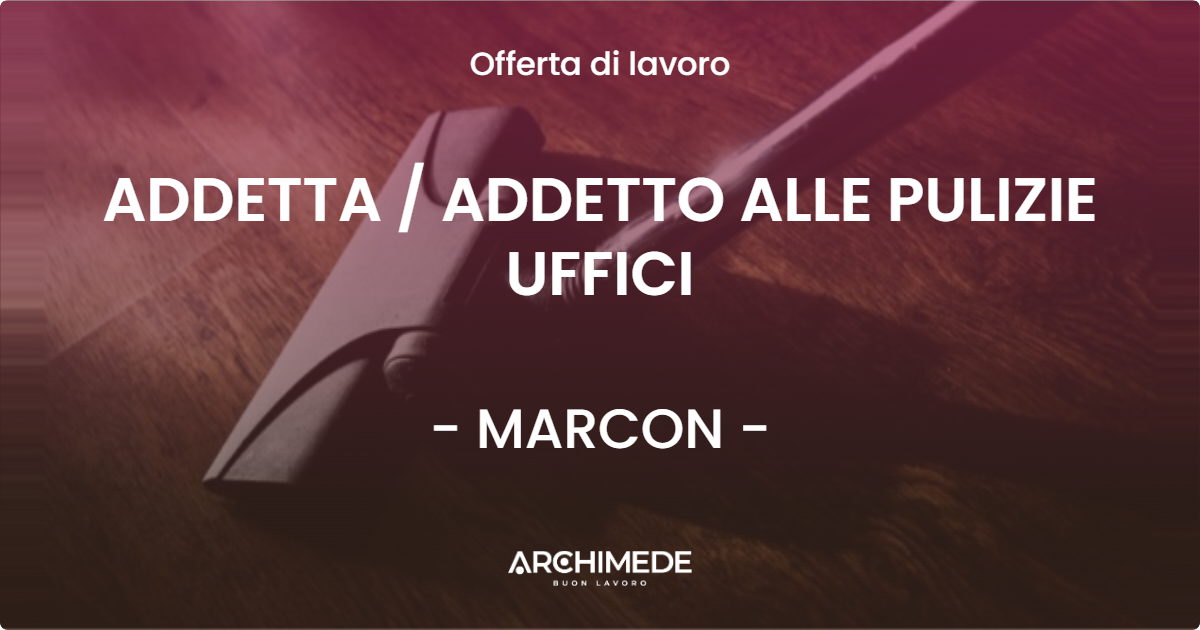 OFFERTA LAVORO - ADDETTA  ADDETTO ALLE PULIZIE UFFICI - MARCON