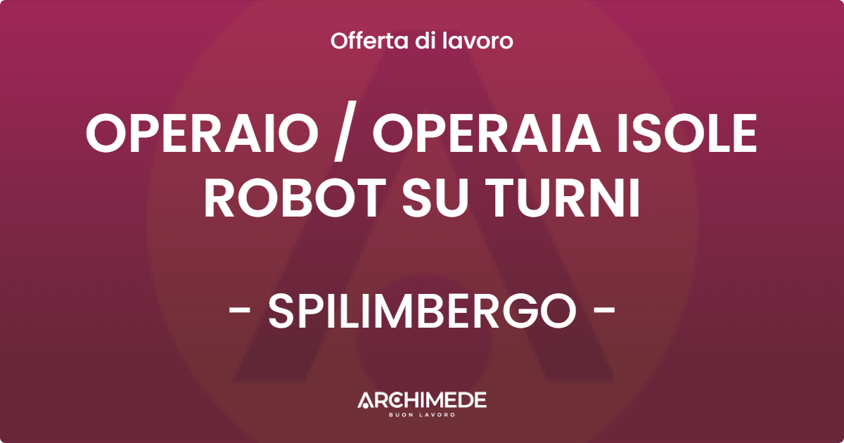 OFFERTA LAVORO - OPERAIO  OPERAIA ISOLE ROBOT SU TURNI - SPILIMBERGO