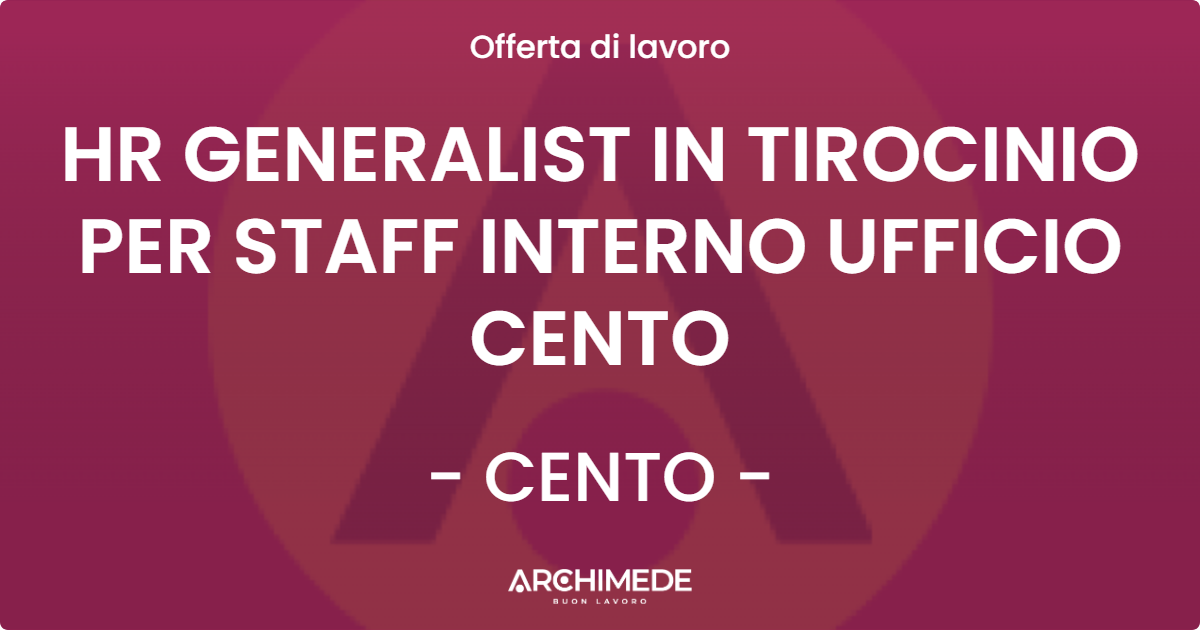 OFFERTA LAVORO - HR GENERALIST IN TIROCINIO PER STAFF INTERNO UFFICIO CENTO - CENTO