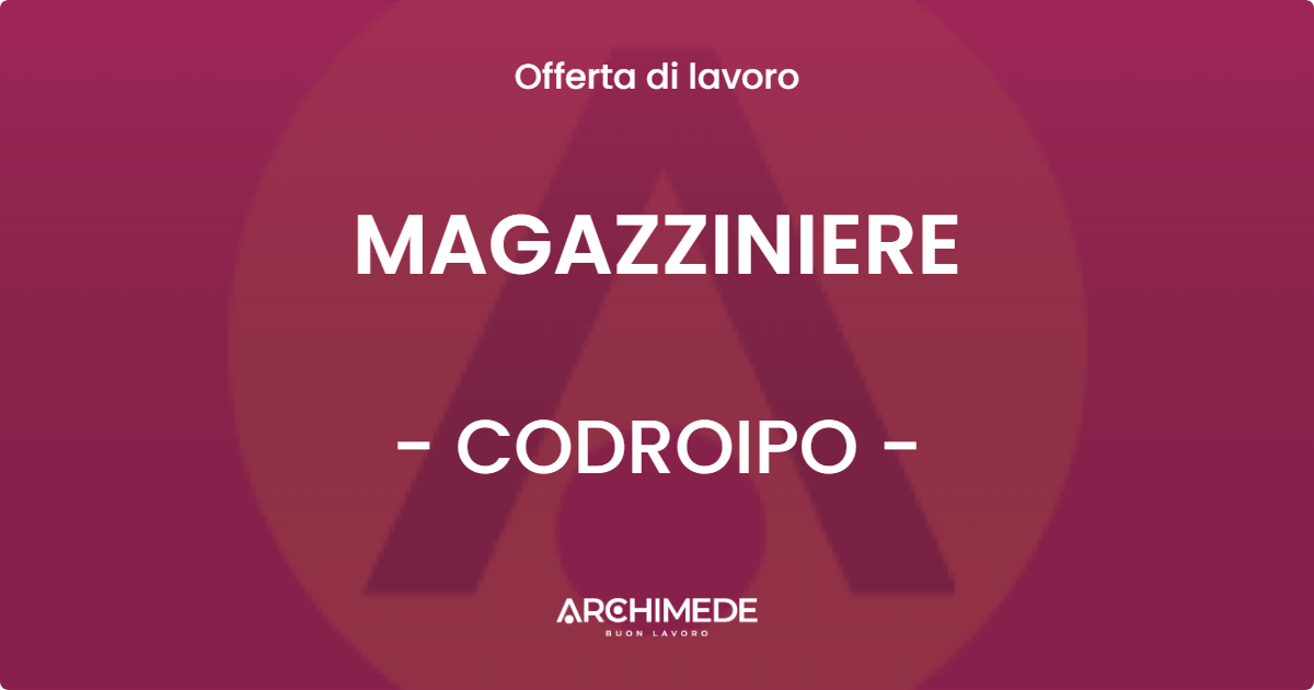 OFFERTA LAVORO - MAGAZZINIERE - CODROIPO