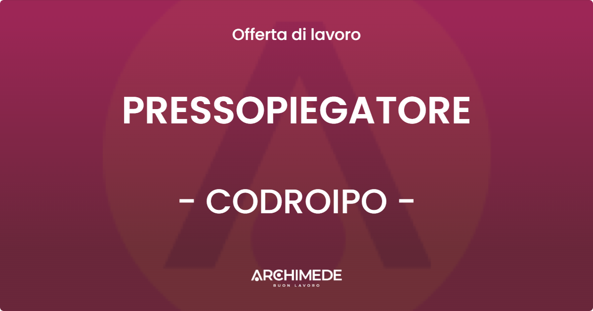 OFFERTA LAVORO - PRESSOPIEGATORE - CODROIPO