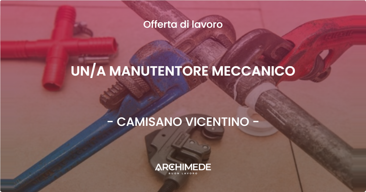 OFFERTA LAVORO - UNA MANUTENTORE MECCANICO - CAMISANO VICENTINO