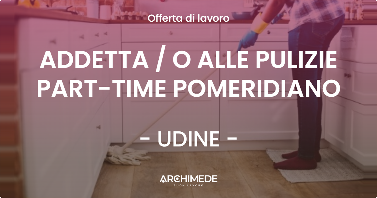 OFFERTA LAVORO - ADDETTA  O ALLE PULIZIE PART-TIME POMERIDIANO - UDINE