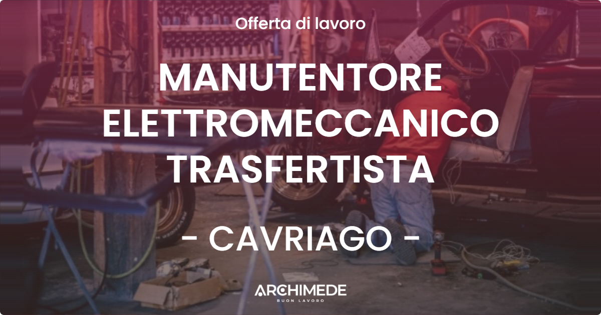 OFFERTA LAVORO - MANUTENTORE ELETTROMECCANICO TRASFERTISTA - CAVRIAGO