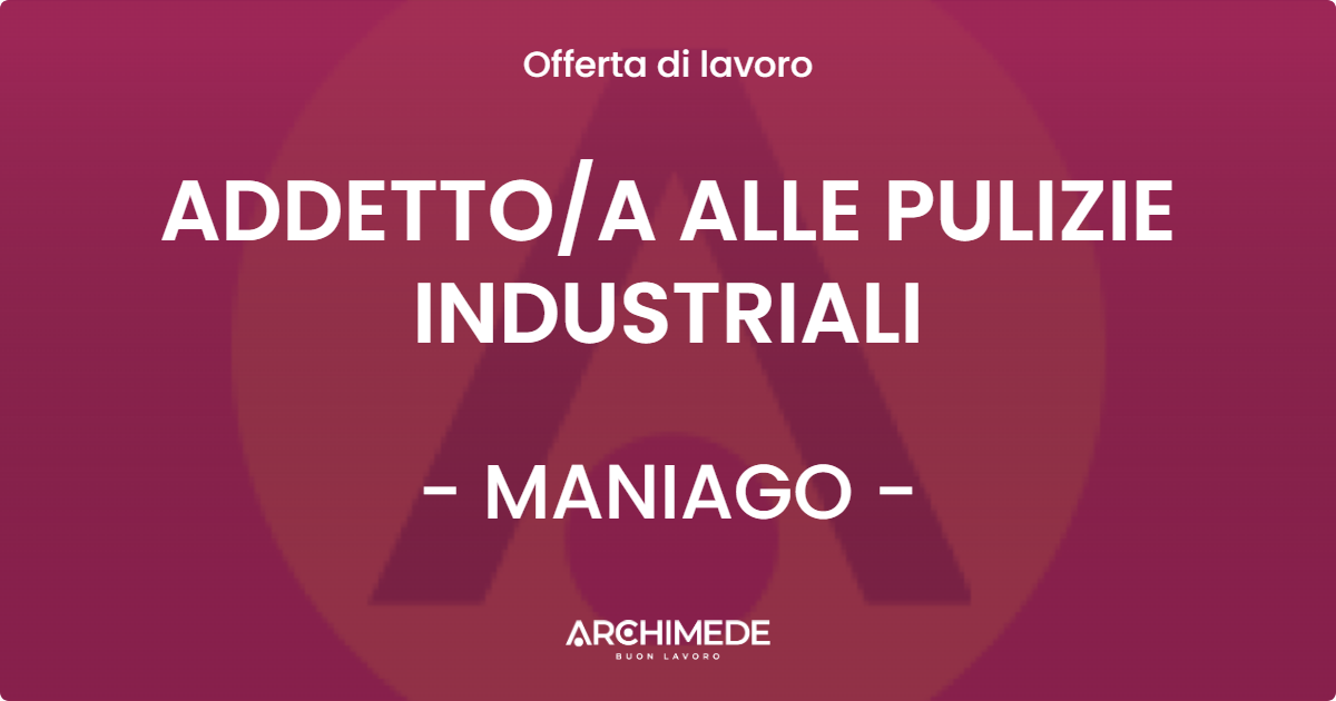 OFFERTA LAVORO - ADDETTOA ALLE PULIZIE INDUSTRIALI - MANIAGO
