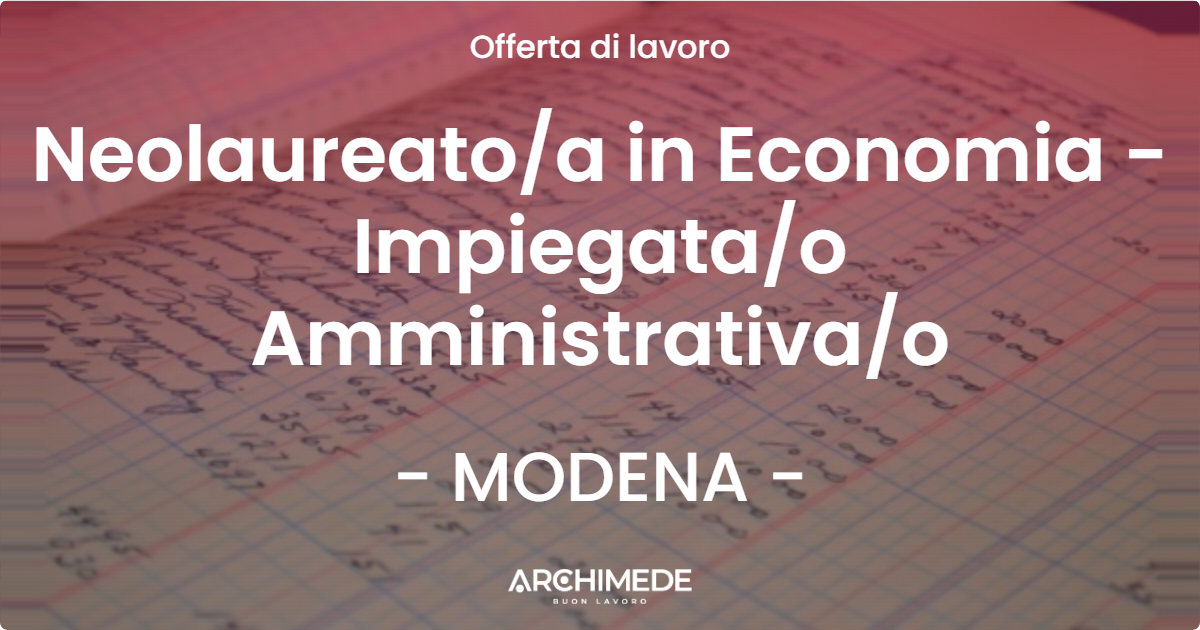 OFFERTA LAVORO - Neolaureatoa in Economia - Impiegatao Amministrativao - MODENA