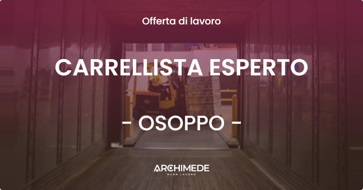 OFFERTA LAVORO - CARRELLISTA ESPERTO - OSOPPO