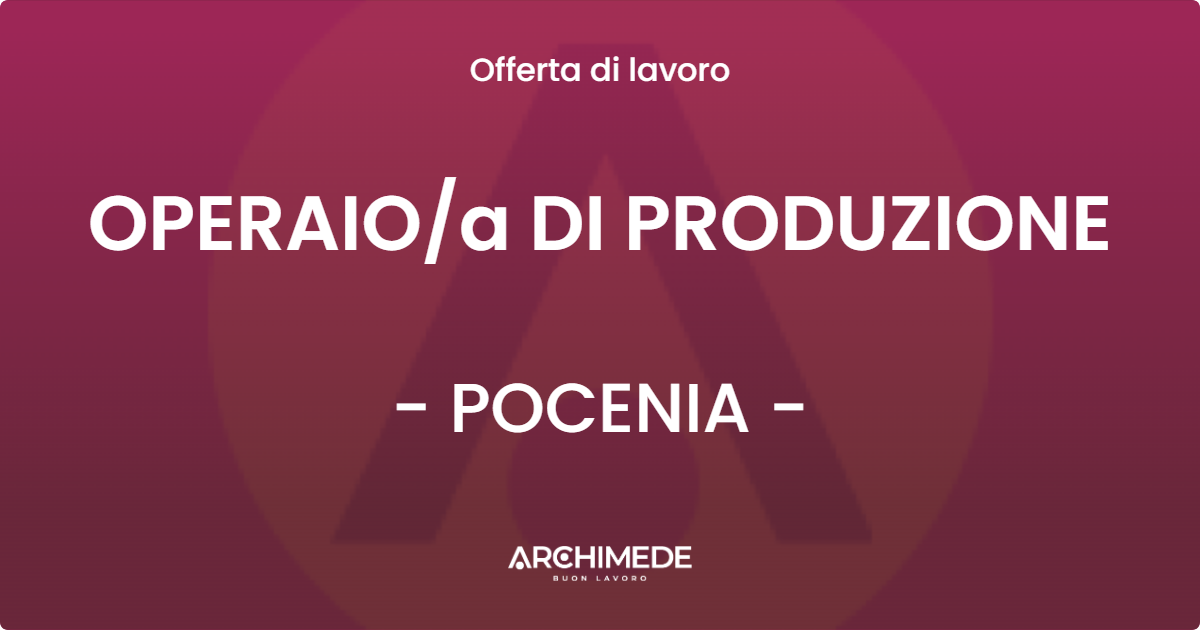 OFFERTA LAVORO - OPERAIOa DI PRODUZIONE - POCENIA