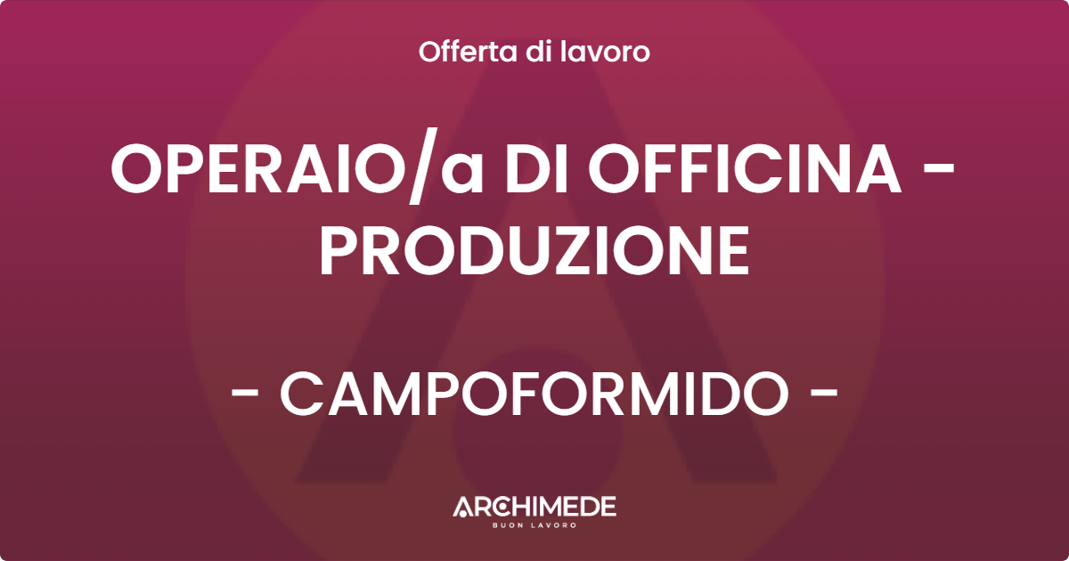 OFFERTA LAVORO - OPERAIOa DI OFFICINA - PRODUZIONE - CAMPOFORMIDO