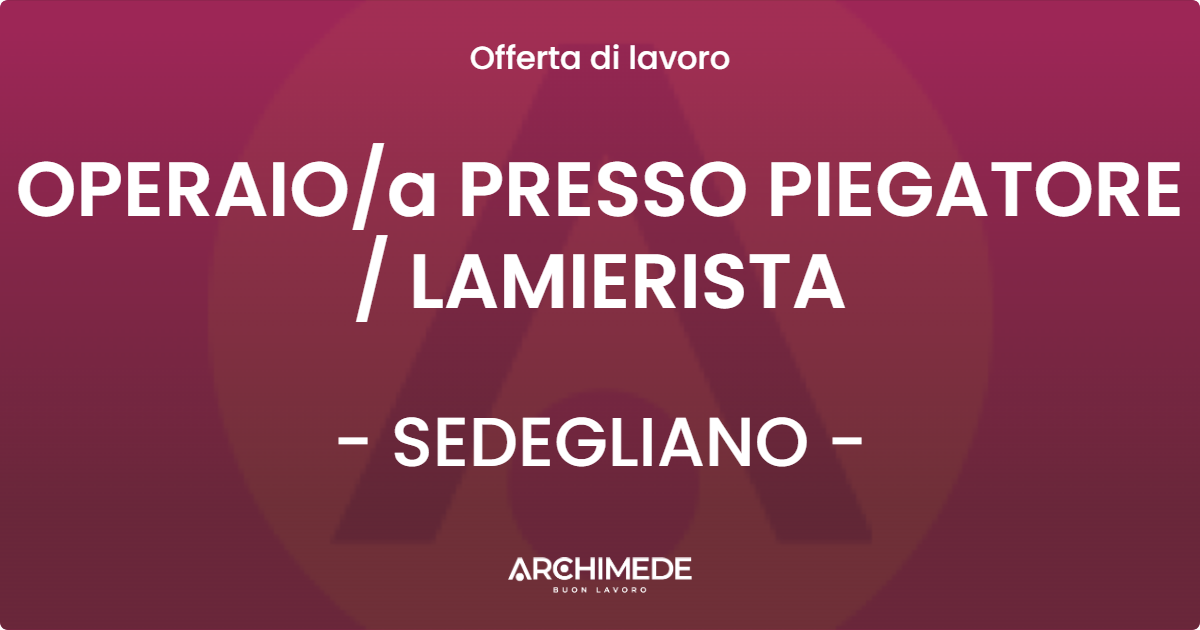OFFERTA LAVORO - OPERAIOa PRESSO PIEGATORE  LAMIERISTA - SEDEGLIANO
