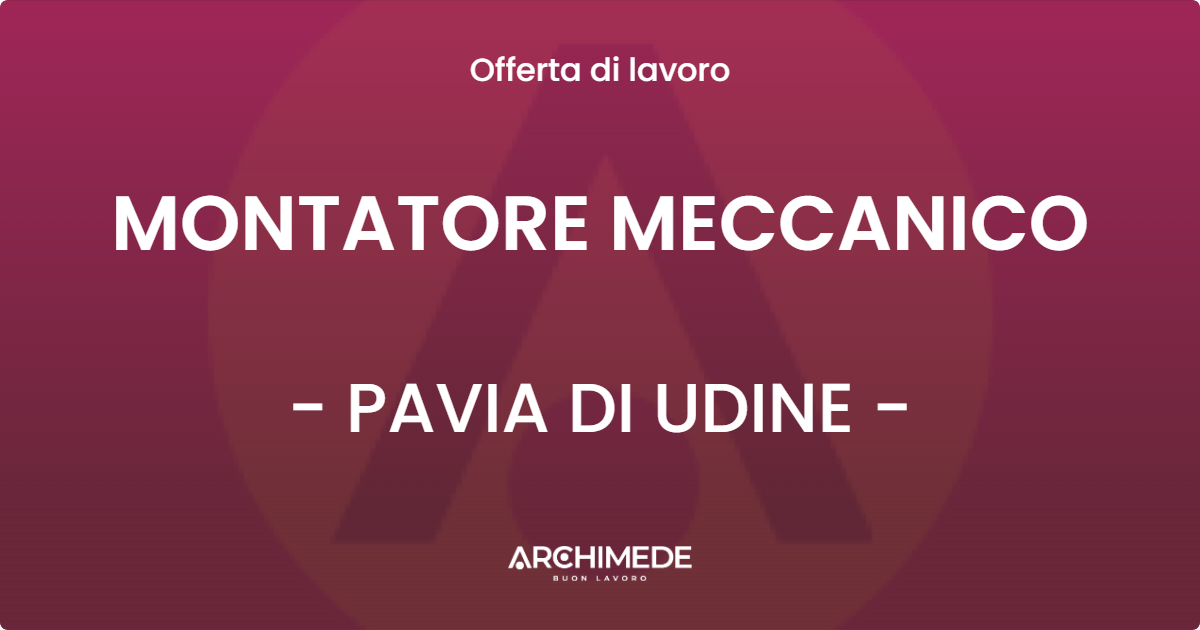 OFFERTA LAVORO - MONTATORE MECCANICO - PAVIA DI UDINE (UD)