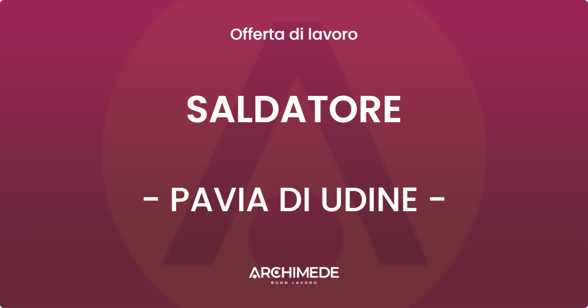 OFFERTA LAVORO - SALDATORE - PAVIA DI UDINE (UD)