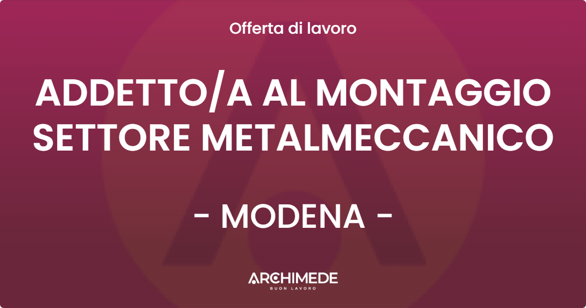 OFFERTA LAVORO - ADDETTO/A AL MONTAGGIO SETTORE METALMECCANICO - MODENA (MO)