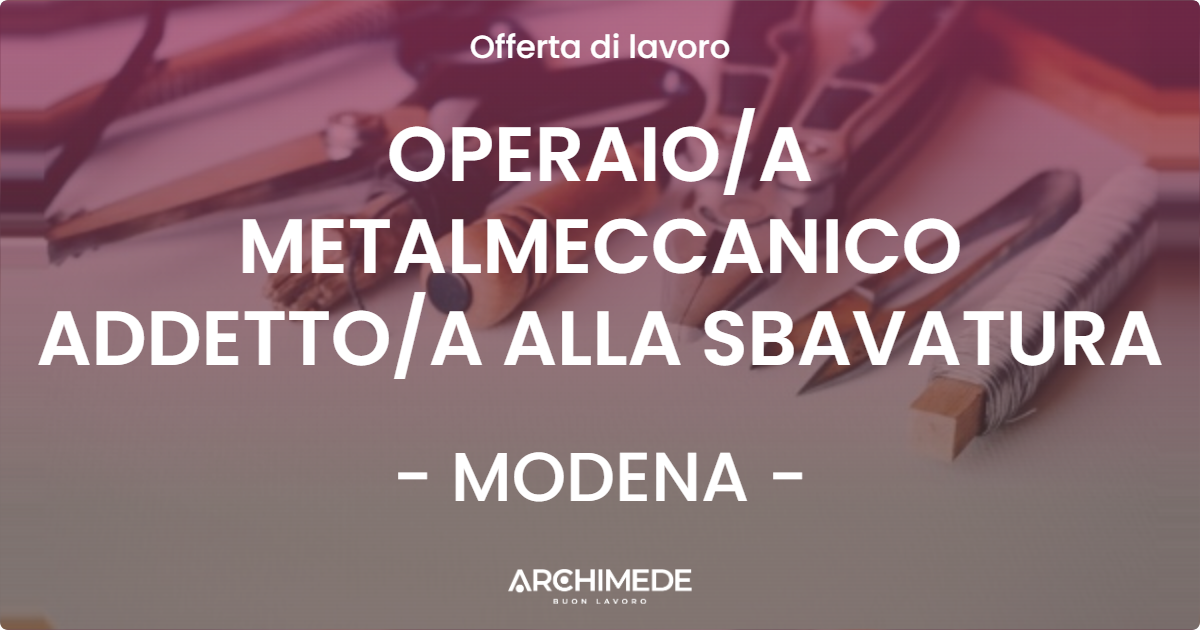 OFFERTA LAVORO - OPERAIOA METALMECCANICO ADDETTOA ALLA SBAVATURA - MODENA