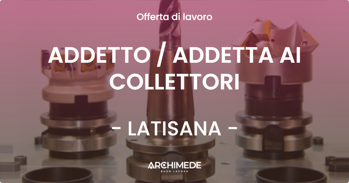 OFFERTA LAVORO - ADDETTO  ADDETTA AI COLLETTORI - LATISANA
