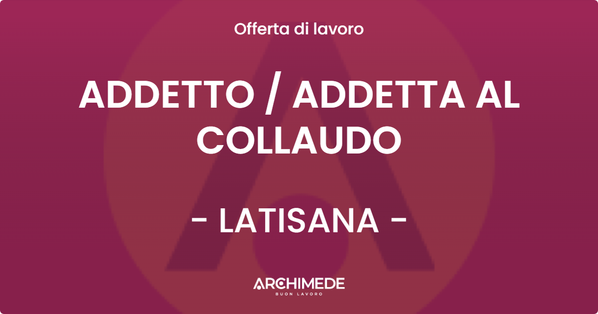 OFFERTA LAVORO - ADDETTO  ADDETTA AL COLLAUDO - LATISANA
