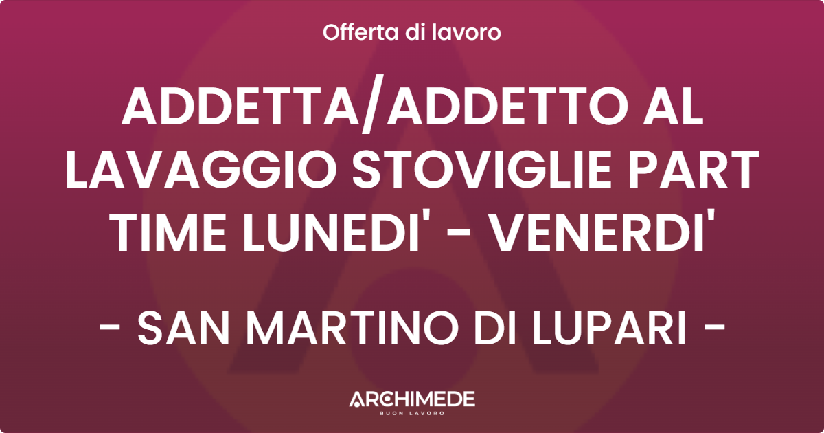 OFFERTA LAVORO - ADDETTAADDETTO AL LAVAGGIO STOVIGLIE PART TIME LUNEDI' - VENERDI' - SAN MARTINO DI LUPARI