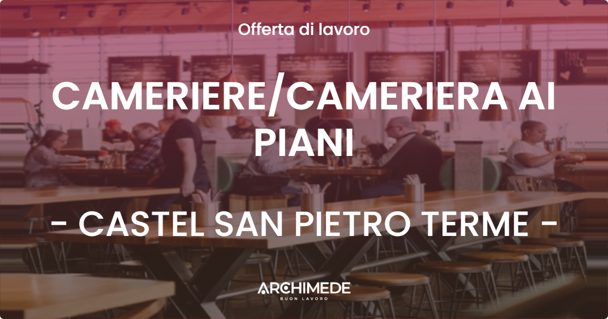 OFFERTA LAVORO - CAMERIERE/CAMERIERA AI PIANI - CASTEL SAN PIETRO TERME (BO)