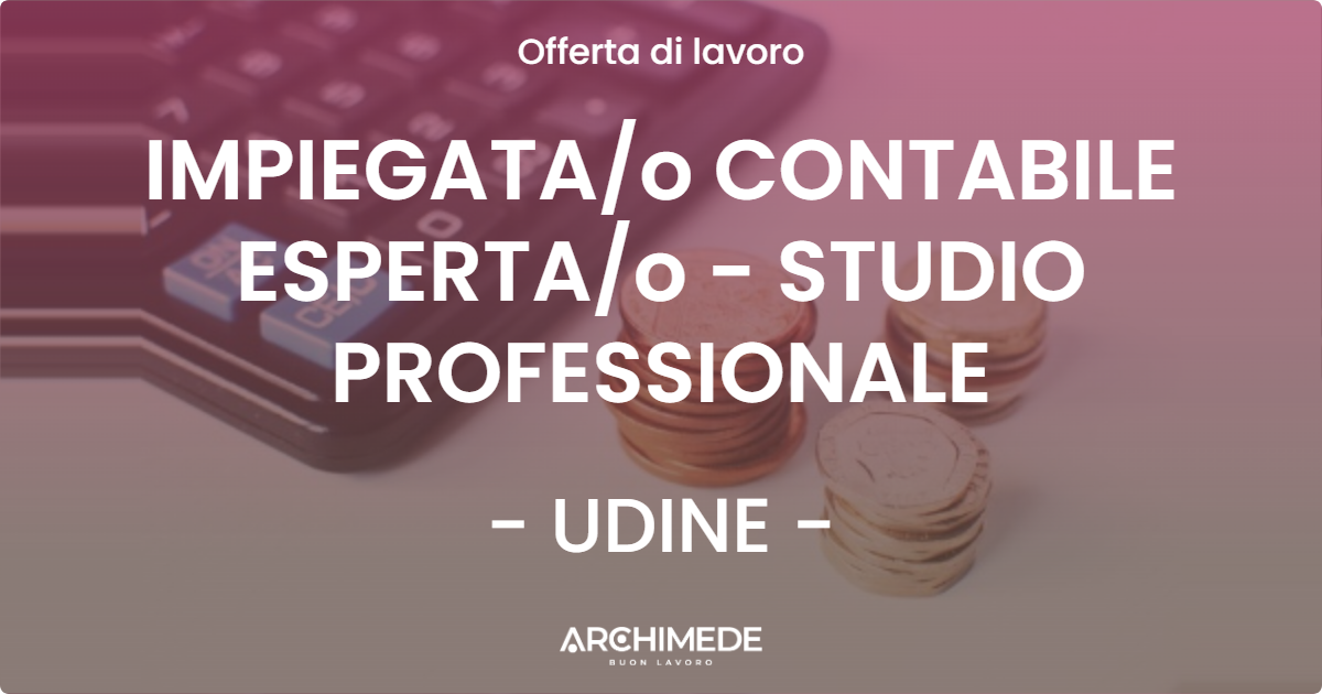 OFFERTA LAVORO - IMPIEGATAo CONTABILE ESPERTAo - STUDIO PROFESSIONALE - UDINE